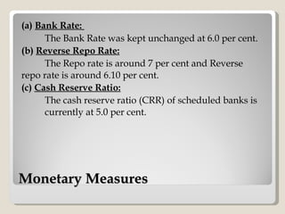 Monetary Measures  <ul><li>(a)  Bank Rate:   </li></ul><ul><li>The Bank Rate was kept unchanged at 6.0 per cent.  </li></u...