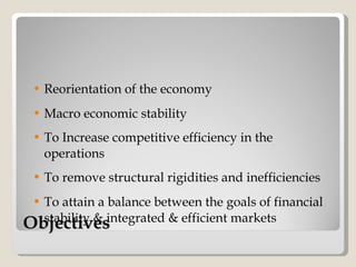 Objectives <ul><li>Reorientation of the economy </li></ul><ul><li>Macro economic stability </li></ul><ul><li>To Increase c...