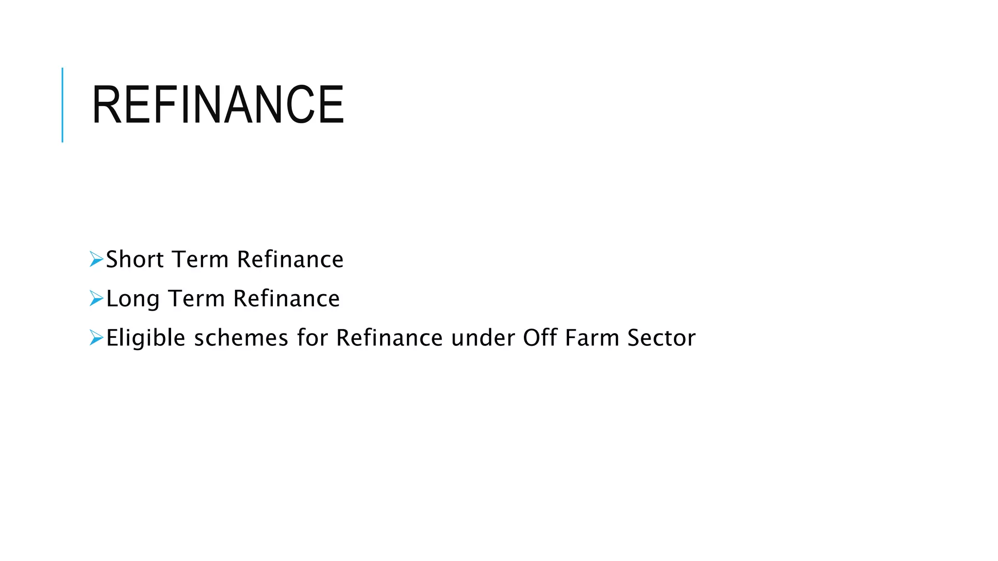 REFINANCE
Short Term Refinance
Long Term Refinance
Eligible schemes for Refinance under Off Farm Sector
 