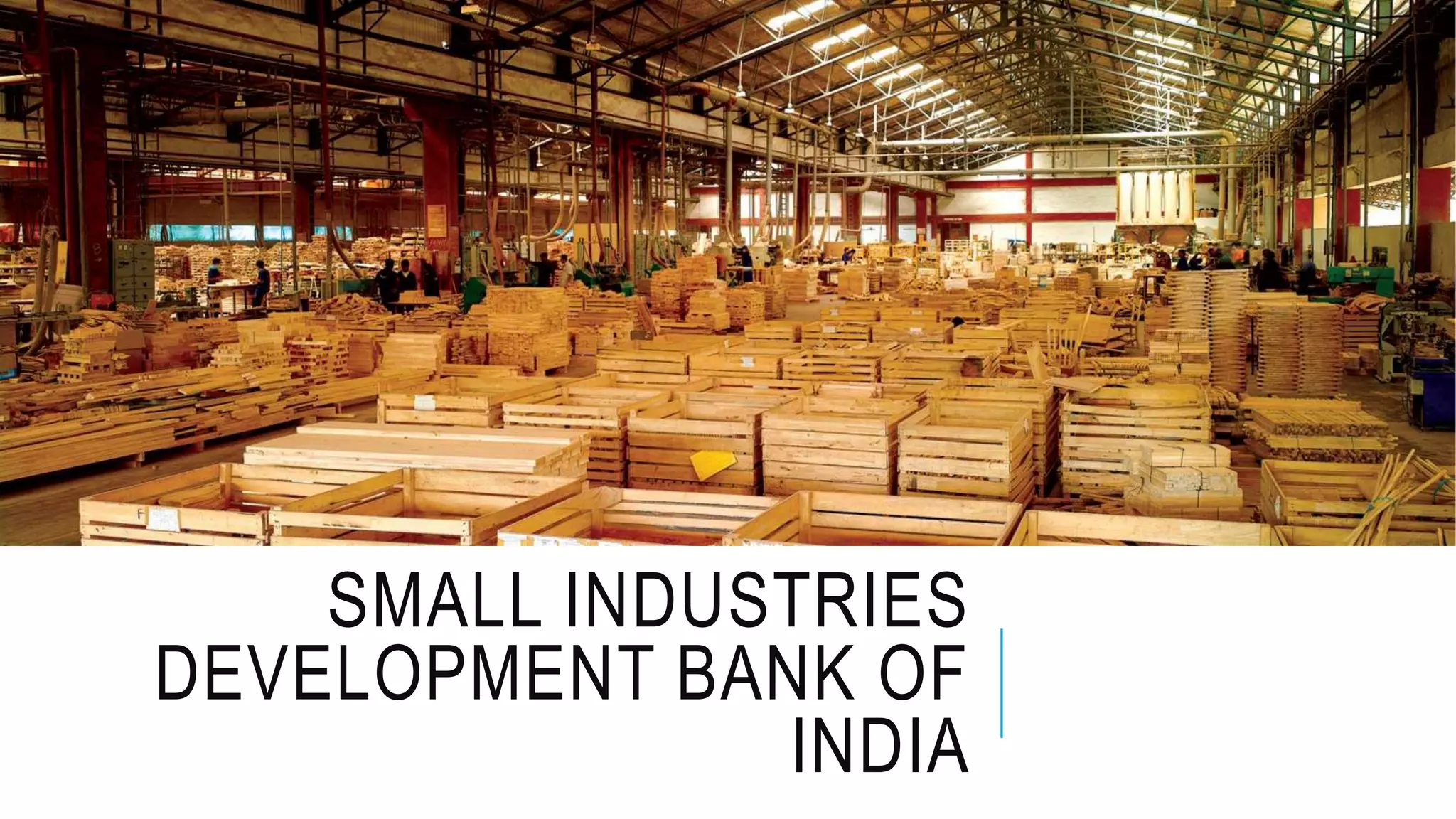 SMALL INDUSTRIES
DEVELOPMENT BANK OF
INDIA
 