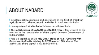 ABOUT NABARD
Develops policy, planning and operations in the field of credit for
agriculture and other economic activitie...