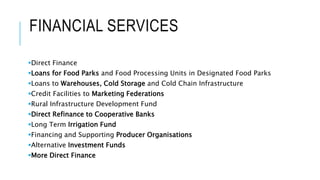 FINANCIAL SERVICES
Direct Finance
Loans for Food Parks and Food Processing Units in Designated Food Parks
Loans to Ware...
