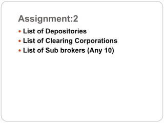 Assignment:2
 List of Depositories
 List of Clearing Corporations
 List of Sub brokers (Any 10)
 