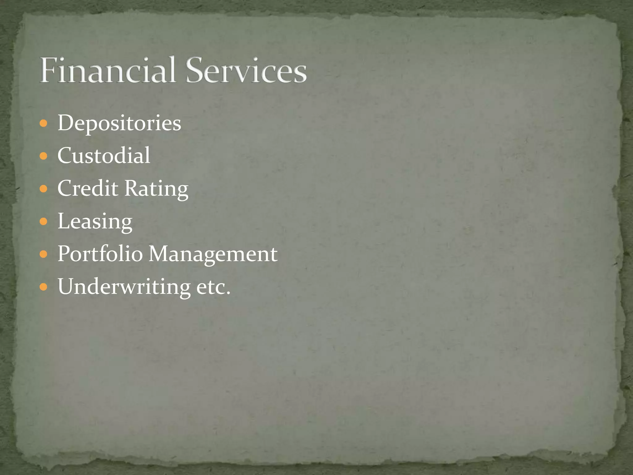  Depositories
 Custodial
 Credit Rating
 Leasing
 Portfolio Management
 Underwriting etc.
 