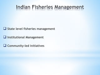  State level fisheries management 
 Institutional Management 
 Community-led initiatives 
 