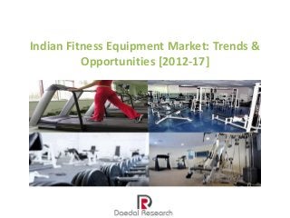 Indian Fitness Equipment Market: Trends &
          Opportunities [2012-17]
 