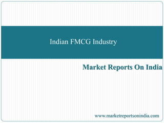 Market Reports On India
Indian FMCG Industry
www.marketreportsonindia.com
 