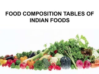 FOOD COMPOSITION TABLES OF
INDIAN FOODS
 