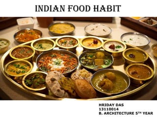 Indian Food HABIT
HRIDAY DAS
13110014
B. ARCHITECTURE 5TH YEAR
 