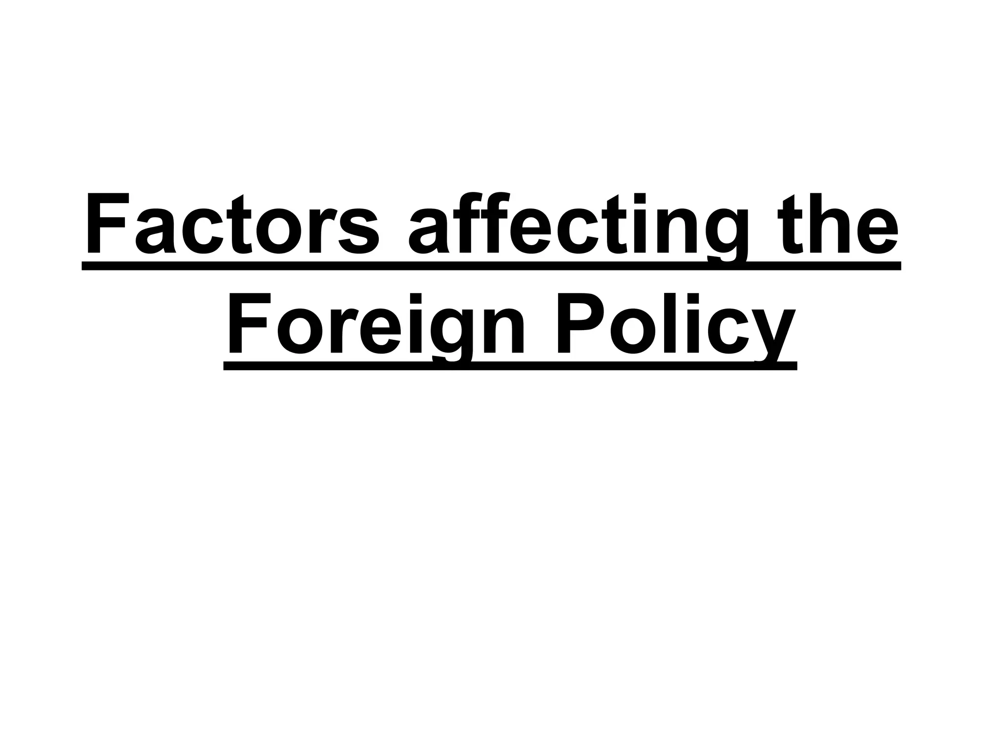 Factors affecting the
Foreign Policy
 