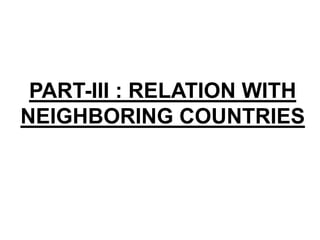 PART-III : RELATION WITH
NEIGHBORING COUNTRIES
 