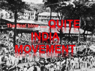 QUITE
INDIA
MOVEMENT
 