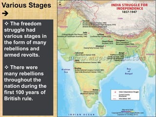 Various Stages

 The freedom
struggle had
various stages in
the form of many
rebellions and
armed revolts.
 There were
many rebellions
throughout the
nation during the
first 100 years of
British rule.
 