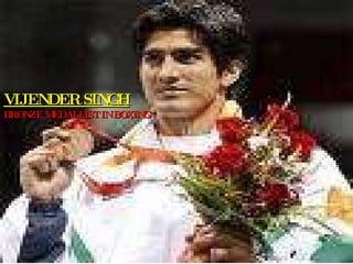 VIJENDER SINGH   BRONZE MEDALLIST IN BOXING 