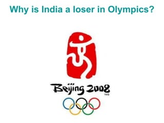 Why is India a loser in Olympics? 