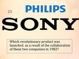 25

• Which revolutionary product was

launched as a result of the collaboration
of these two companies in 1982?

 