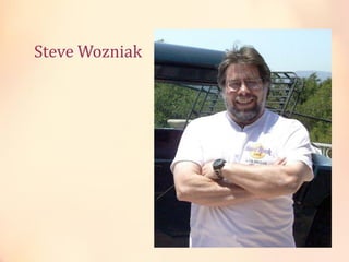 Steve Wozniak

 