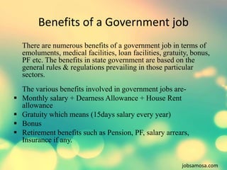 Benefits of a Government job 
There are numerous benefits of a government job in terms of 
emoluments, medical facilities,...