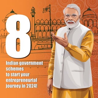 8
Indian government
schemes
to start your
entrepreneurial
journey in 2024!
 