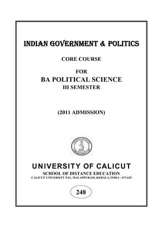 INDIAN GOVERNMENT & POLITICS
CORE COURSE
FOR
BA POLITICAL SCIENCE
III SEMESTER
(2011 ADMISSION)
UNIVERSITY OF CALICUT
SCHOOL OF DISTANCE EDUCATION
CALICUT UNIVERSITY P.O., MALAPPURAM, KERALA, INDIA - 673 635
248
 