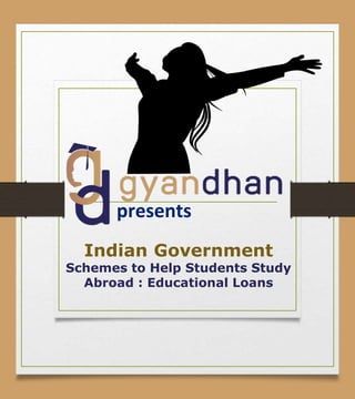 Indian Government
Schemes to Help Students Study
Abroad : Educational Loans
presents
 