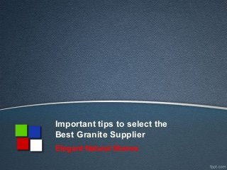 Important tips to select the
Best Granite Supplier
Elegant Natural Stones
 