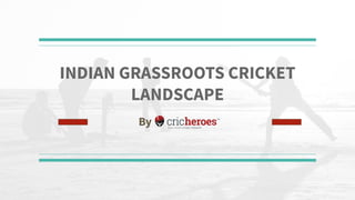 INDIAN GRASSROOTS CRICKET
LANDSCAPE
By
 