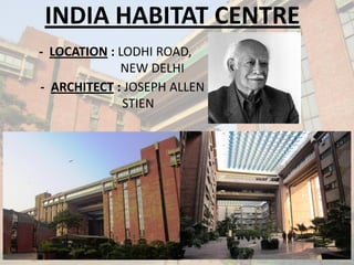 INDIA HABITAT CENTRE
- LOCATION : LODHI ROAD,
             NEW DELHI
- ARCHITECT : JOSEPH ALLEN
              STIEN
 