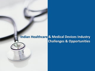 Indian Healthcare & Medical Devices Industry
                  Challenges & Opportunities
 