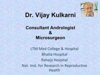 Dr. Vijay Kulkarni Consultant Andrologist & Microsurgeon LTM Med College & Hospital Bhatia Hospital Raheja Hospital Nat. Inst. for Research in Reproductive Health 