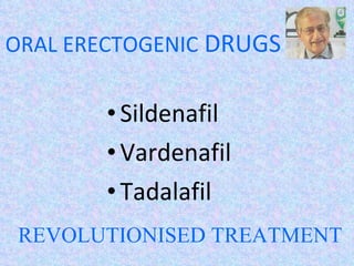 ORAL ERECTOGENIC  DRUGS Sildenafil Vardenafil Tadalafil REVOLUTIONISED TREATMENT 