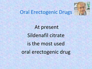 Oral Erectogenic Drugs At present Sildenafil citrate  is the most used  oral erectogenic drug  