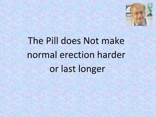 The Pill does Not make  normal erection harder  or last longer 