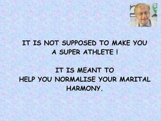 IT IS NOT SUPPOSED TO MAKE YOU A SUPER ATHLETE ! IT IS MEANT TO HELP YOU NORMALISE YOUR MARITAL HARMONY. 