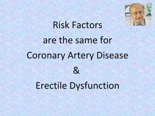 Risk Factors are the same for Coronary Artery Disease &  Erectile Dysfunction 