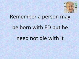 Remember a person may be born with ED but he need not die with it 