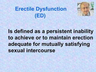 Erectile Dysfunction (ED)   Is defined as a persistent inability  to achieve or to maintain erection adequate for mutually satisfying sexual intercourse 