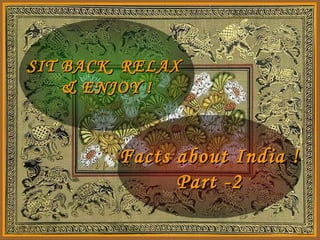 SIT BACK, RELAX  & ENJOY ! Facts about India ! Part -2 