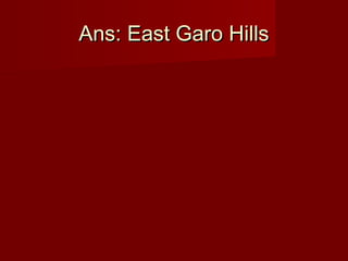 Ans: East Garo HillsAns: East Garo Hills
 