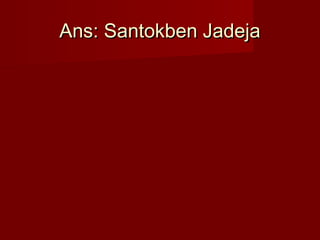 Ans: Santokben JadejaAns: Santokben Jadeja
 