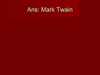 Ans: Mark TwainAns: Mark Twain
 