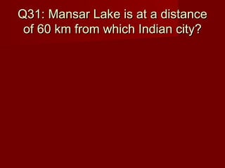 Q31: Mansar Lake is at a distanceQ31: Mansar Lake is at a distance
of 60 km from which Indian city?of 60 km from which Indian city?
 