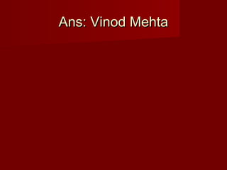 Ans: Vinod MehtaAns: Vinod Mehta
 