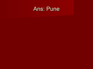 Ans: PuneAns: Pune
 