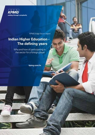 KPMG-Edge forum report
Indian Higher Education -
The defining years
Why and how of participating in
the sector for a foreign player
kpmg.com/in
 
