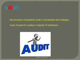 •No provision of academic audit in Universities and Colleges.
•Lack of quest for quality in majority of institutions.
SWOT
Naveen Yakkundi
 