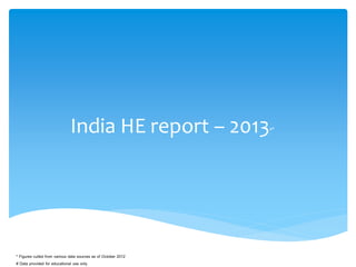 India HE report – 2013#*
* Figures culled from various data sources as of October 2012
# Data provided for educational use only
 