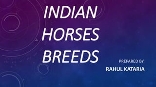 INDIAN
HORSES
BREEDS PREPARED BY:
RAHUL KATARIA
 