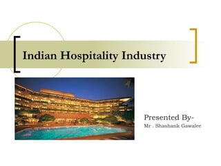 Indian Hospitality Industry Presented By- Mr . Shashank Gawalee 