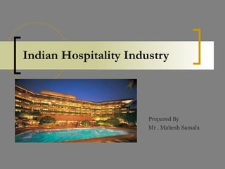 Indian Hospitality Industry Prepared By Mr . Mahesh Samala 